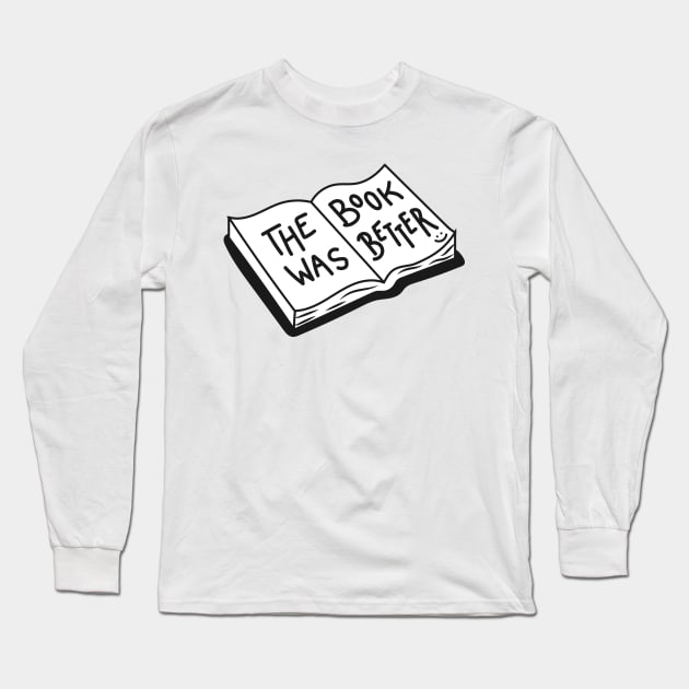 The Book Was Better Long Sleeve T-Shirt by ShayliKipnis